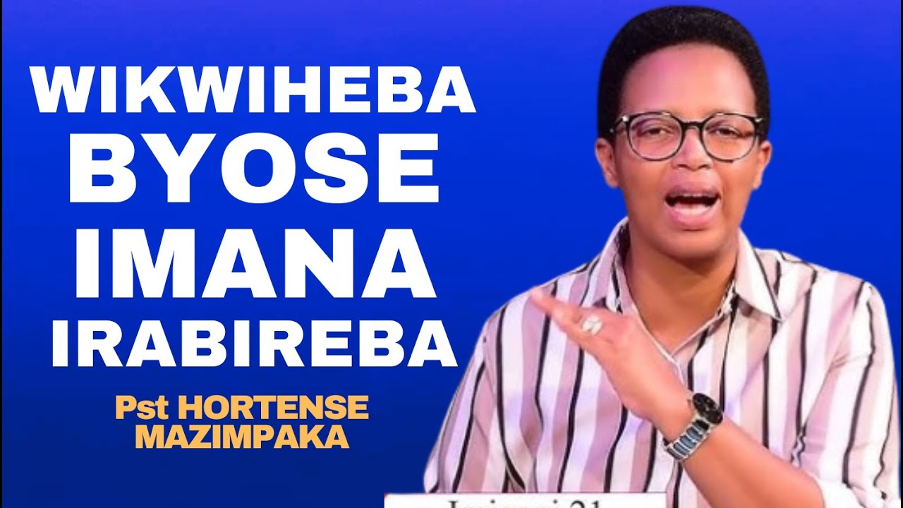 WIKWIHEBA BYOSE IMANA IRABIREBA -- Inyigisho NZIZA na Pst HORTENSE MAZIMPAKA
