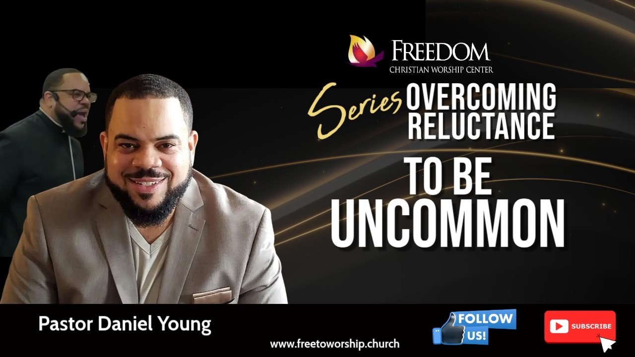 Be Uncommon - Pastor Daniel Young - Series: Overcoming Reluctance