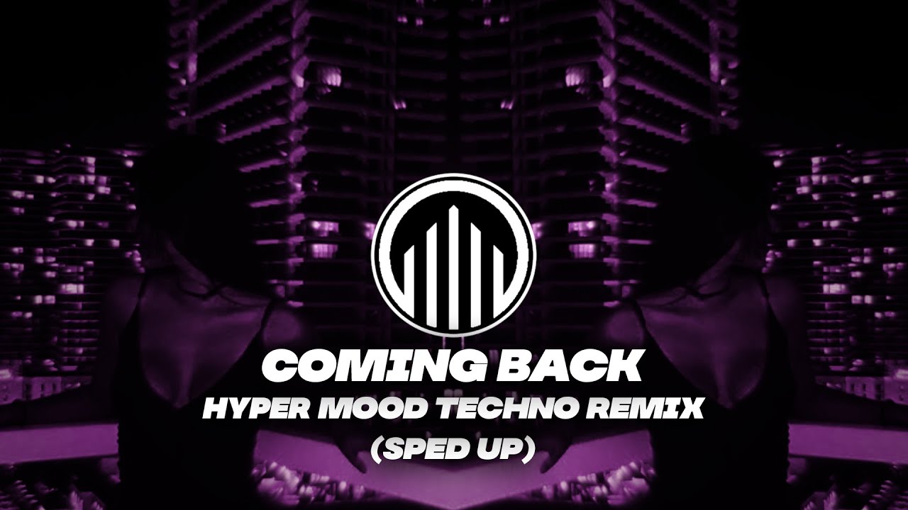 HYPER MOOD - Coming Back (Sped Up)(Techno)