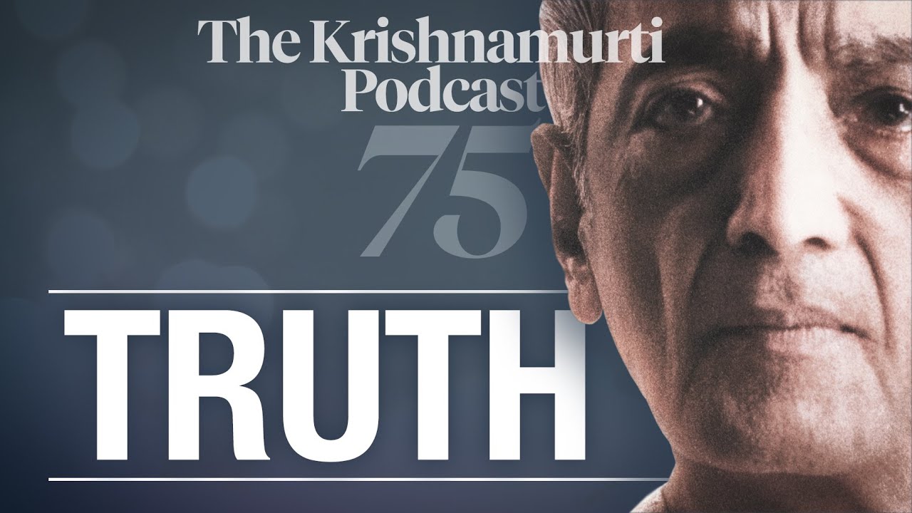 The Krishnamurti Podcast - Ep. 75 - Krishnamurti on Truth
