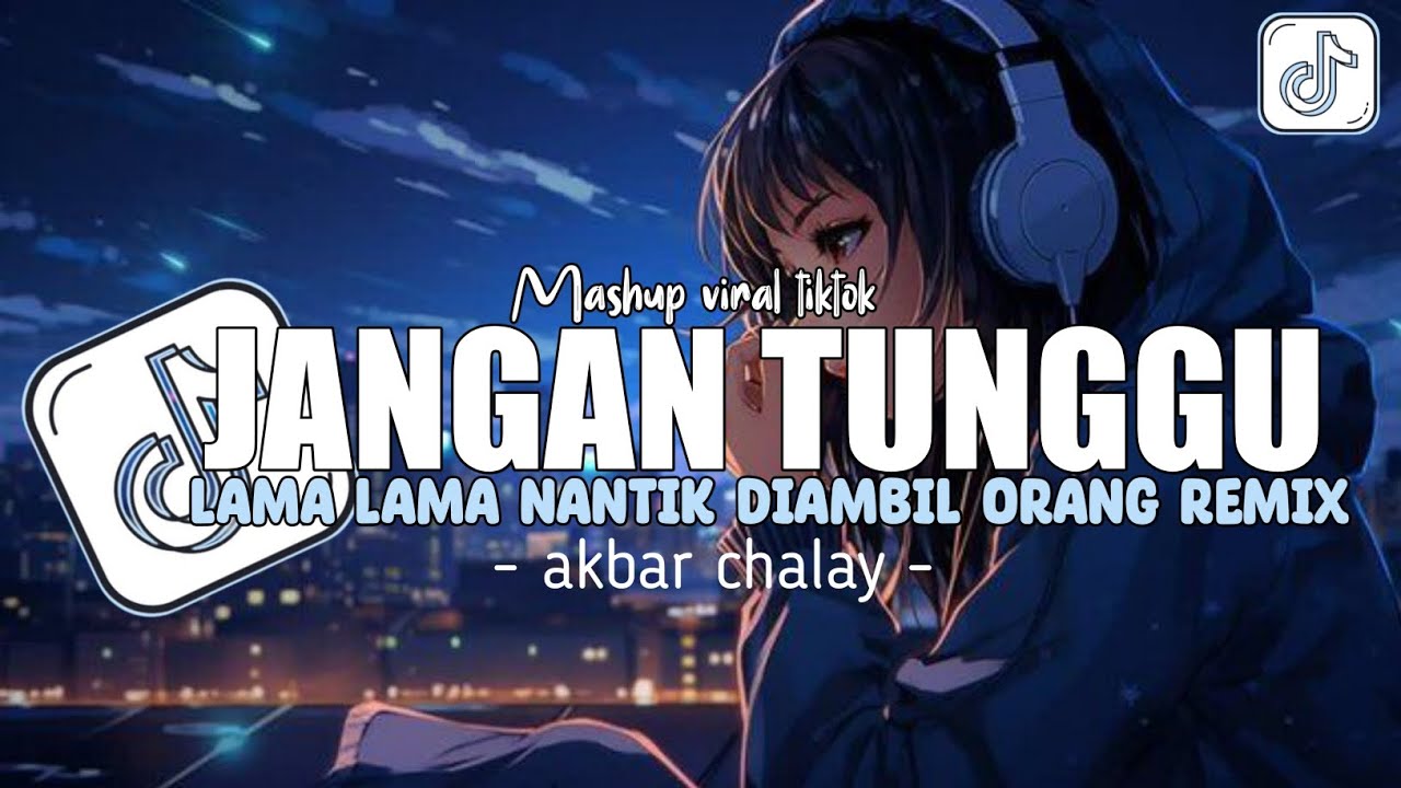 DJ JANGAN TUNGGU LAMA LAMA NANTIK DI AMBIL ORANG REMIX BY AKBAR CHALAY FULL SONG