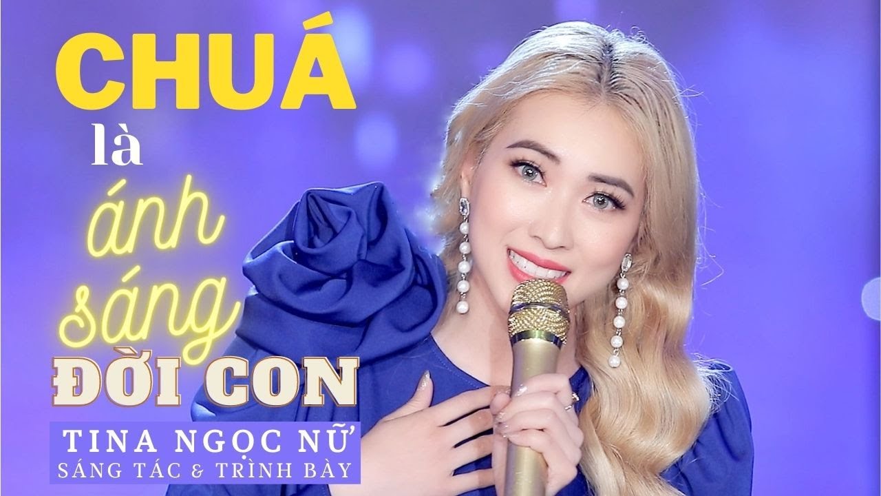 CHÚA LÀ ÁNH SÁNG ĐỜI CON | SÁNG TÁC & TRÌNH BÀY: TINA NGỌC NỮ