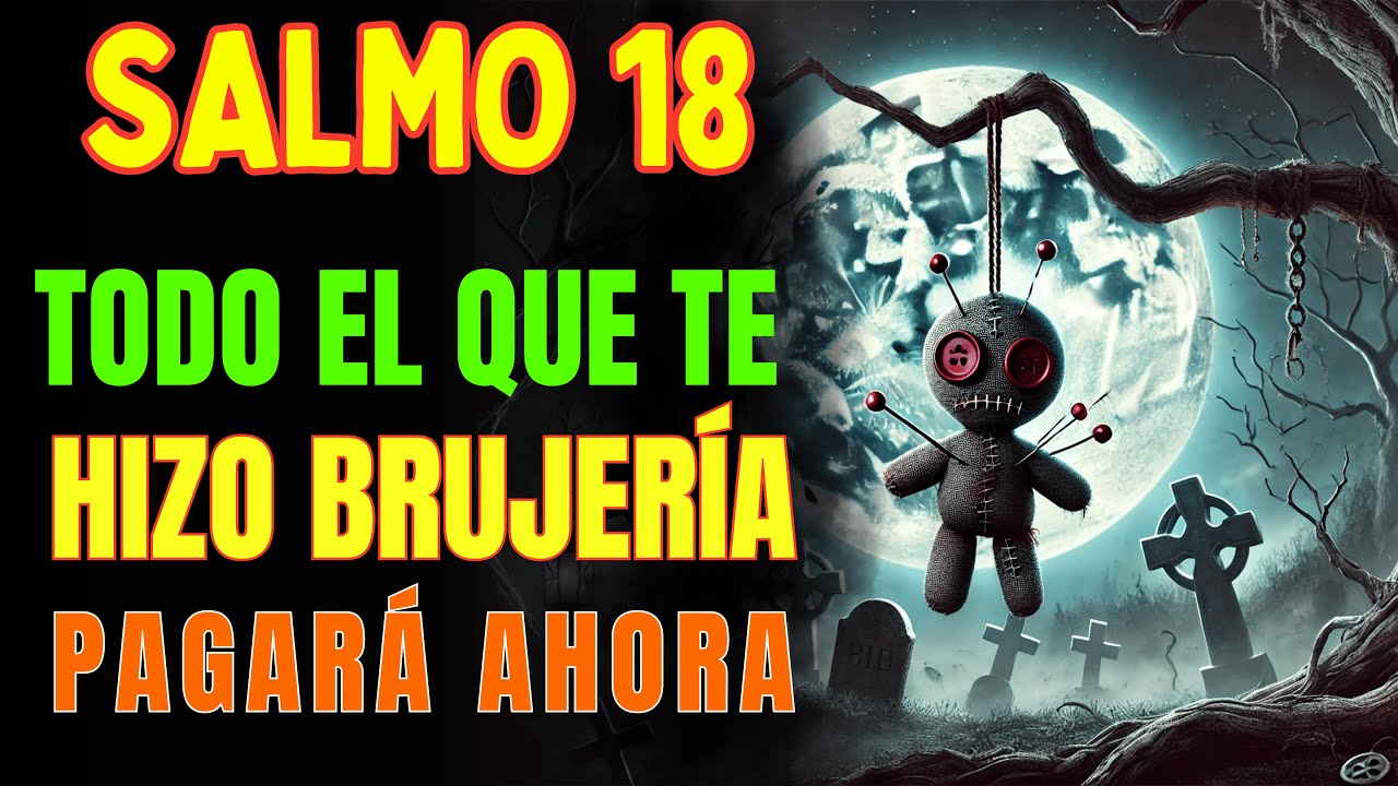 SALMO 18 🔥 Romper BRUJERÍA, AMARRES y MALDICIONES | Oración Que Revierte Mal
