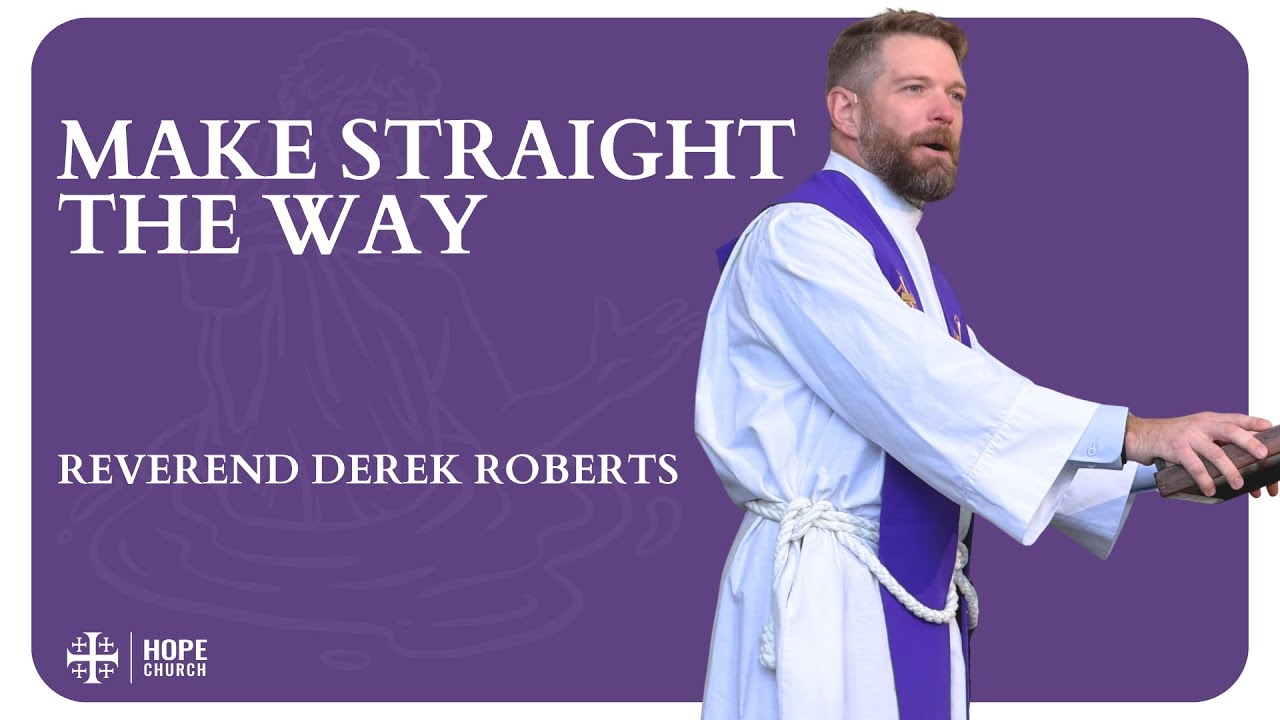 Make Straight the Way | Matthew 3:1-12 | December 7th, 2025 | Hope Church Anglican | Derek Roberts