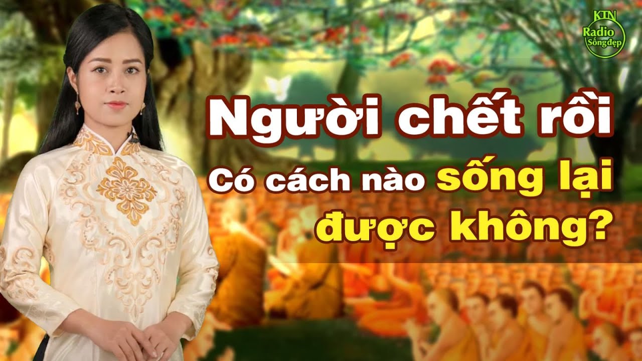 Con người chết rồi, có cách nào khiến người đó sống lại không? | NGUYÊN NGỌC | SỐNG ĐẸP RADIO