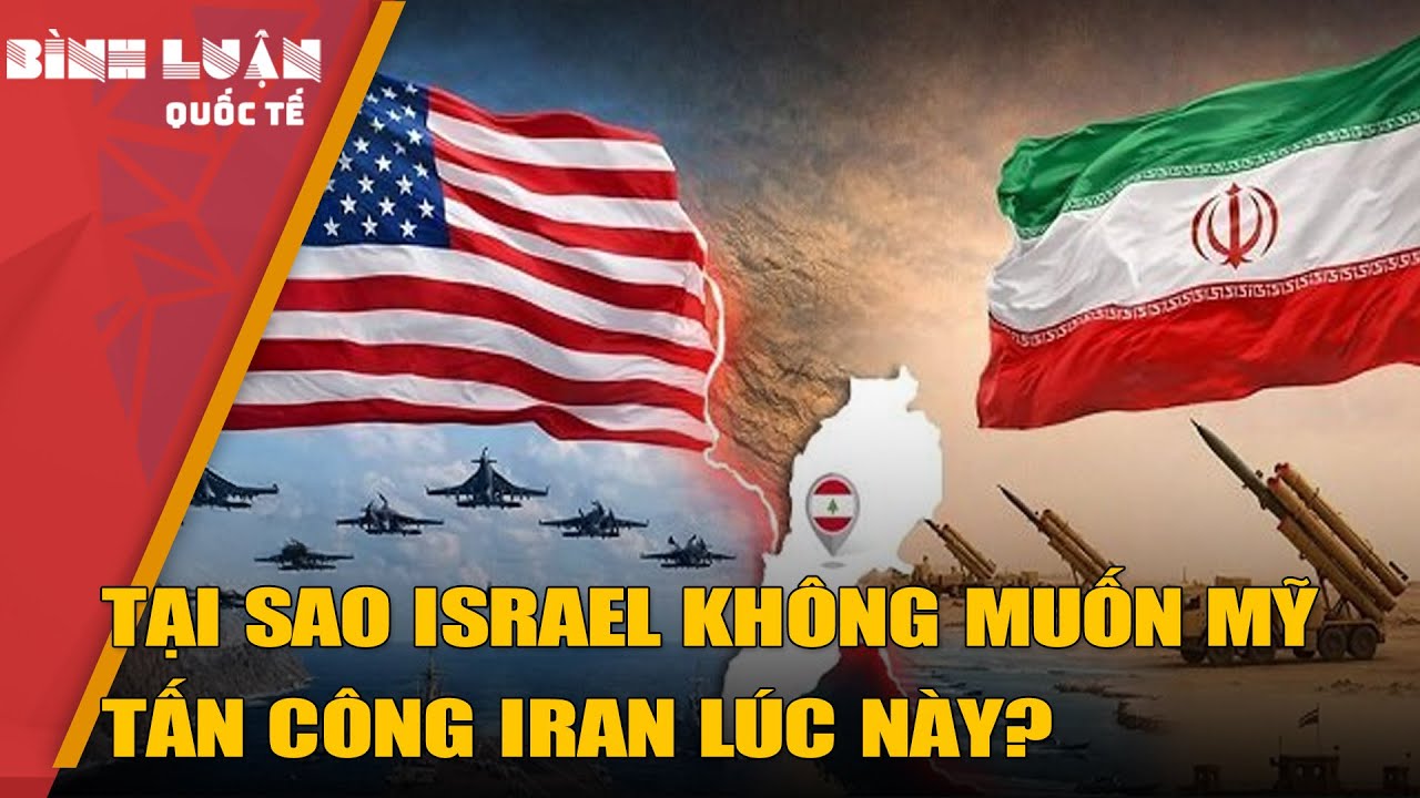 Tại sao Israel không muốn Mỹ tấn công Iran lúc này?