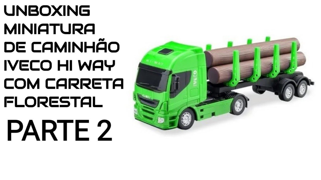UNBOXING MINIATURA DE CAMINHÃO IVECO HI WAY COM CARRETA FLORESTAL - PARTE 2