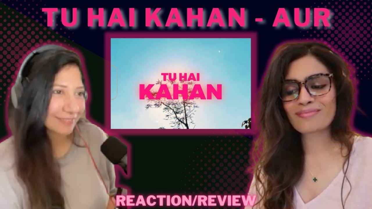 TU HAI KAHAN (AUR) REACTION/REVIEW!
