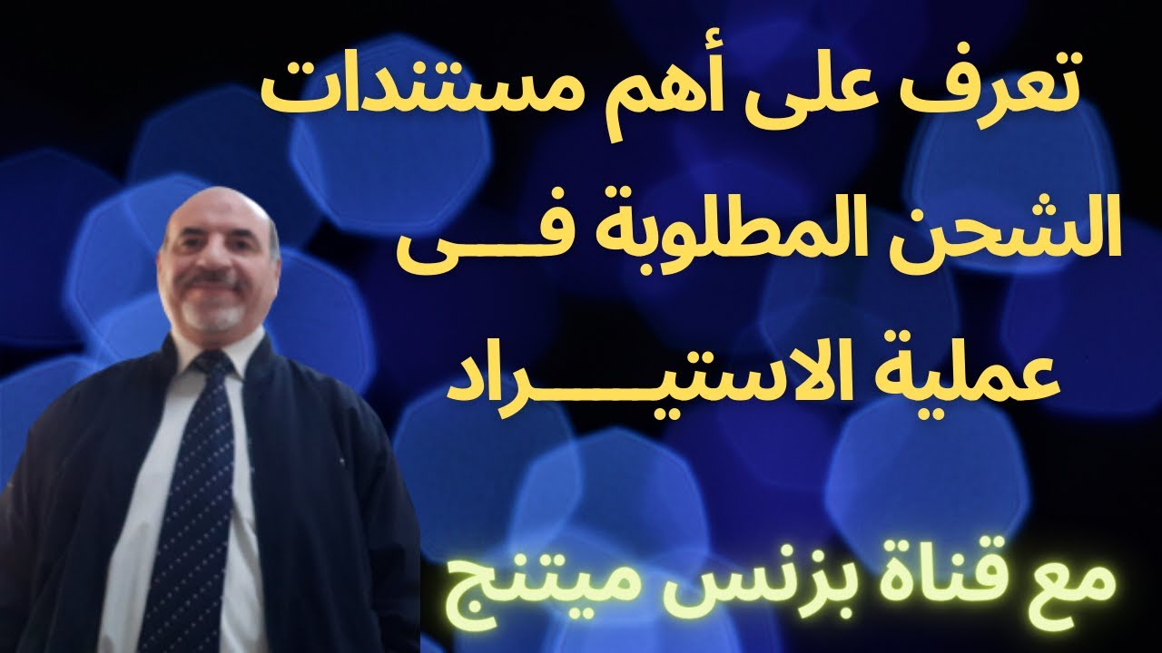 تعرف على أهم مستندات الشحن المطلوبة فى عملية الاستيراد