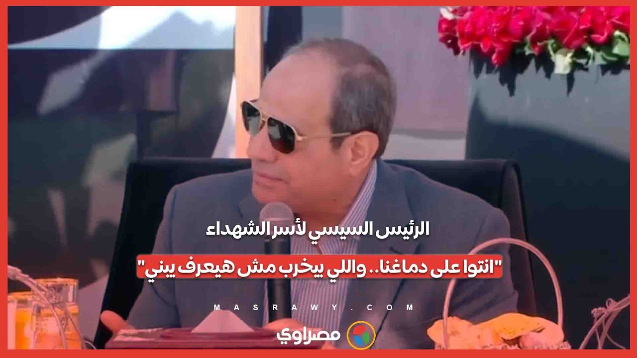 الرئيس السيسي لأسر الشهداء: 