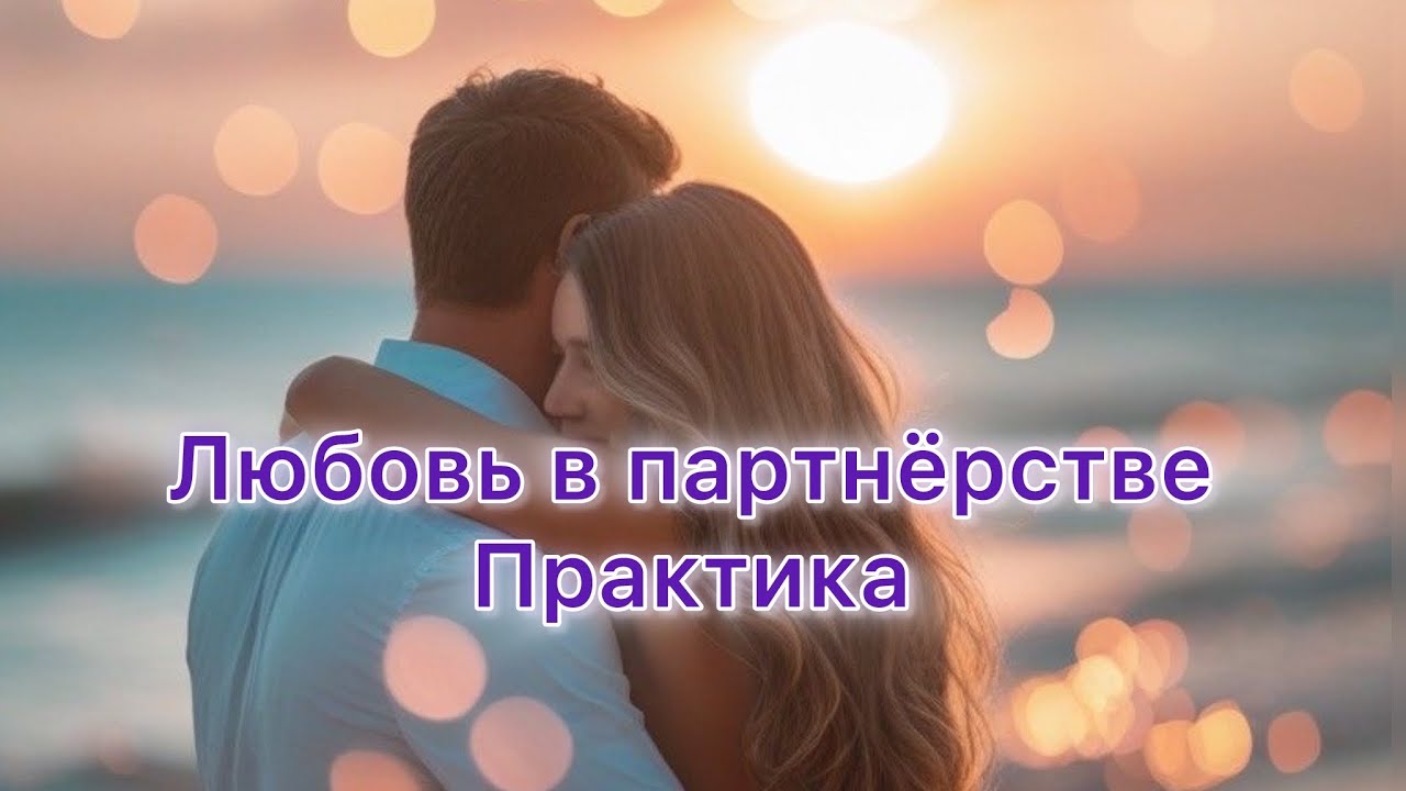 ЛЮБОВЬ В ПАРТНЁРСТВЕ, практика. 