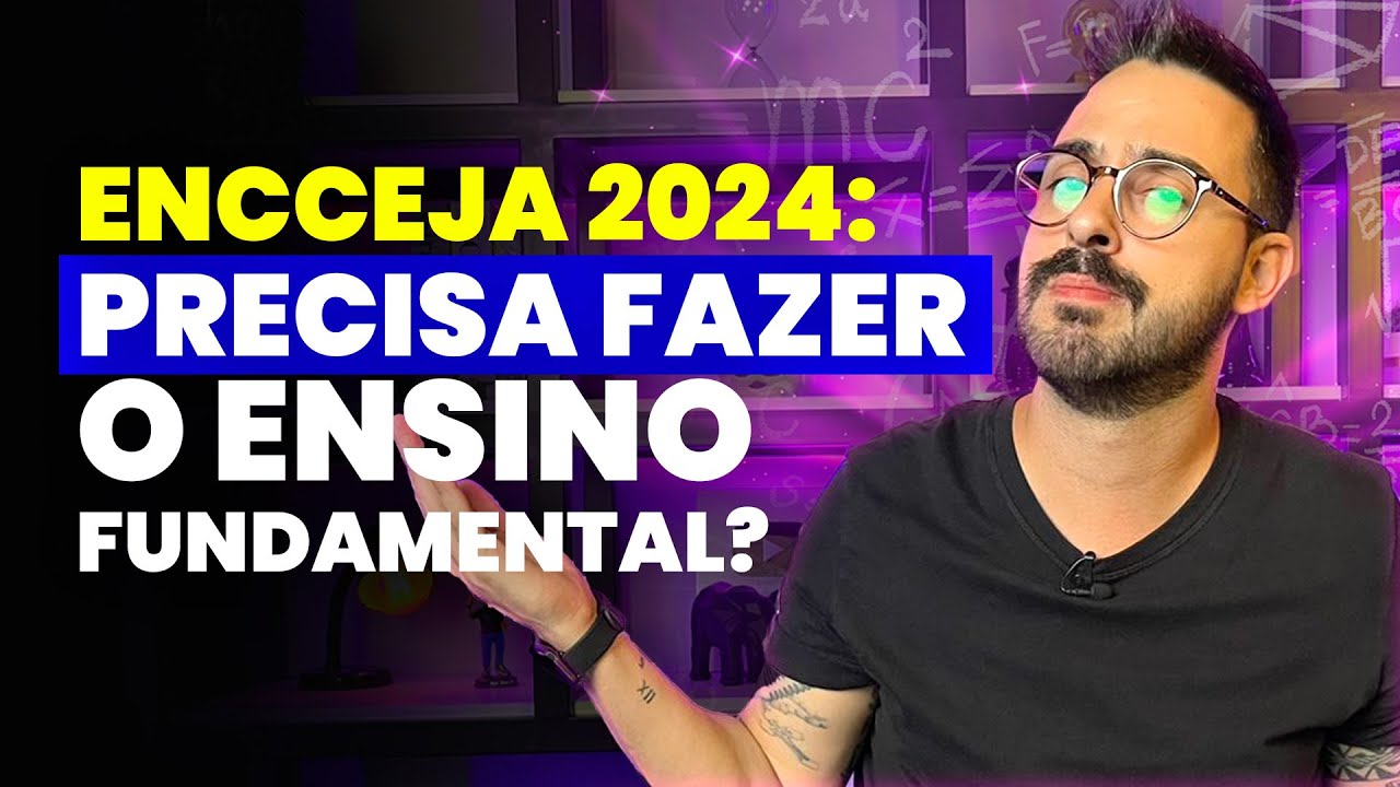 ENCCEJA 2024: PRECISO FAZER O ENSINO FUNDAMENTAL?