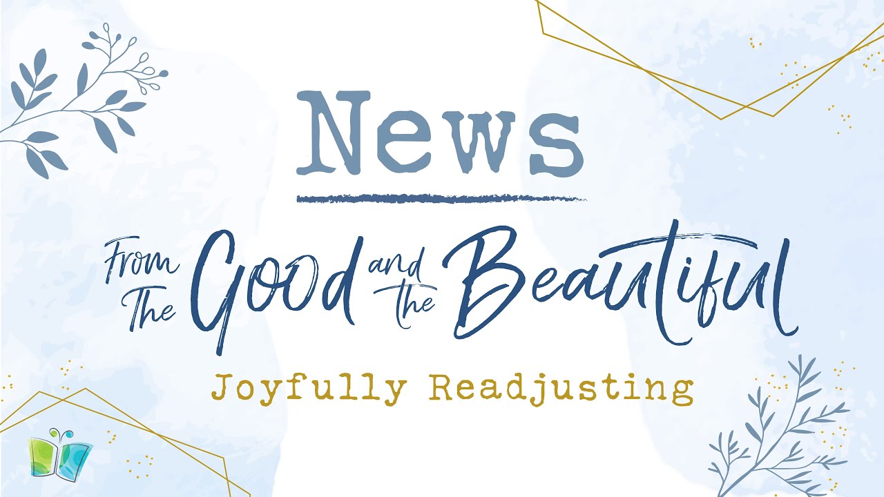 Joyfully Readjusting | News from The Good and the Beautiful