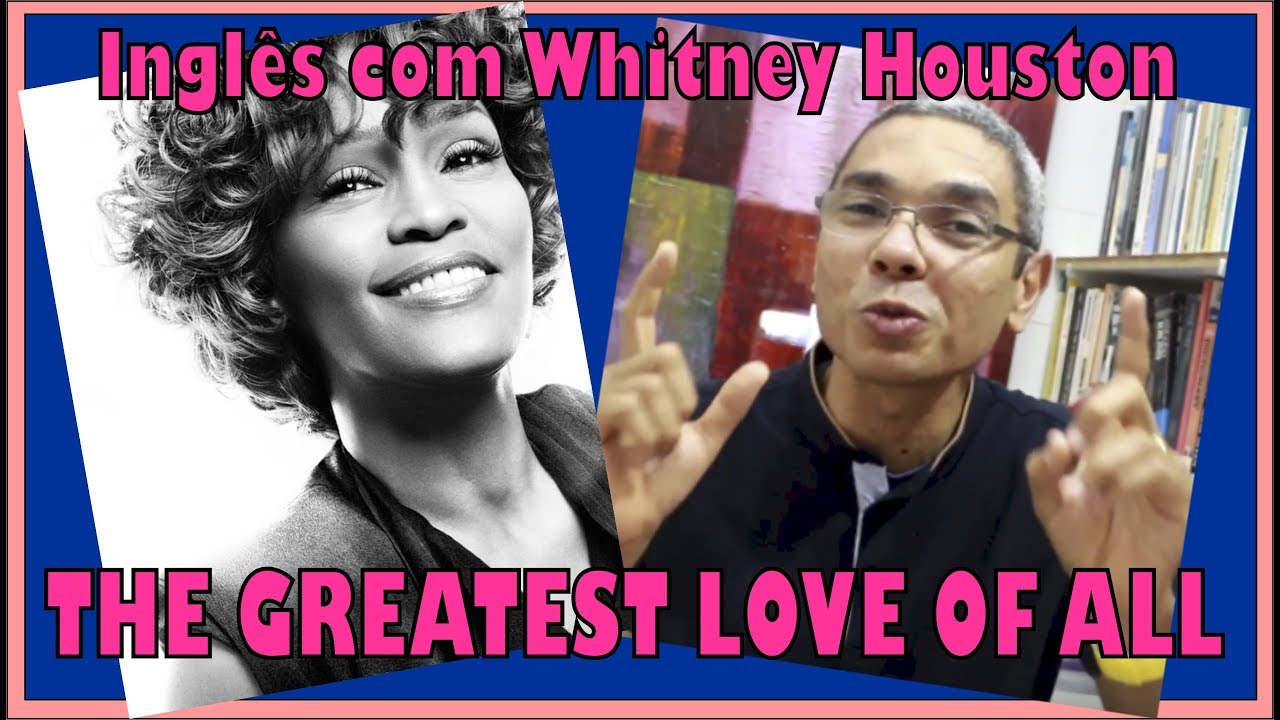 INGLÊS COM THE GREATEST LOVE OF ALL, WHITNEY HOUSTON