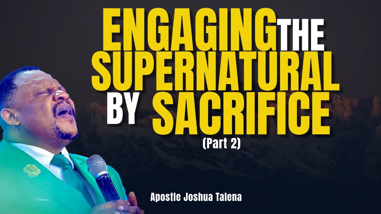 ENGAGING THE SUPERNATURAL BY SACRIFICE  || PART 2 || APOSTLE JOSHUA TALENA
