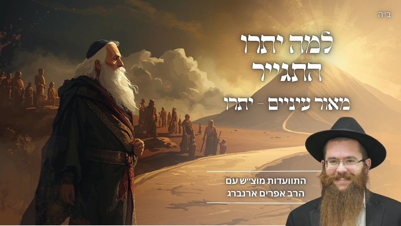 למה יתרו התגייר? | מאור עיניים לפרשת יתרו עם הרב אפרים ארנברג
