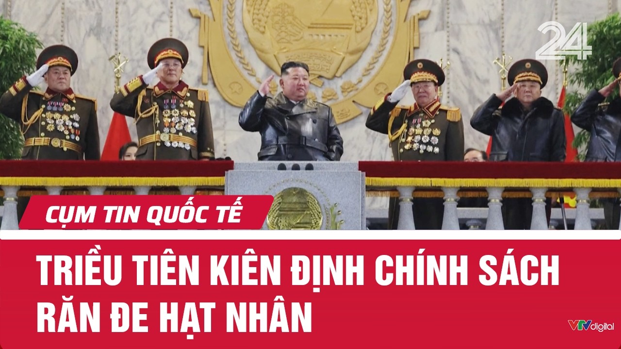 Triều Tiên kiên định chính sách răn đe hạt nhân | Cụm tin quốc tế | VTV24