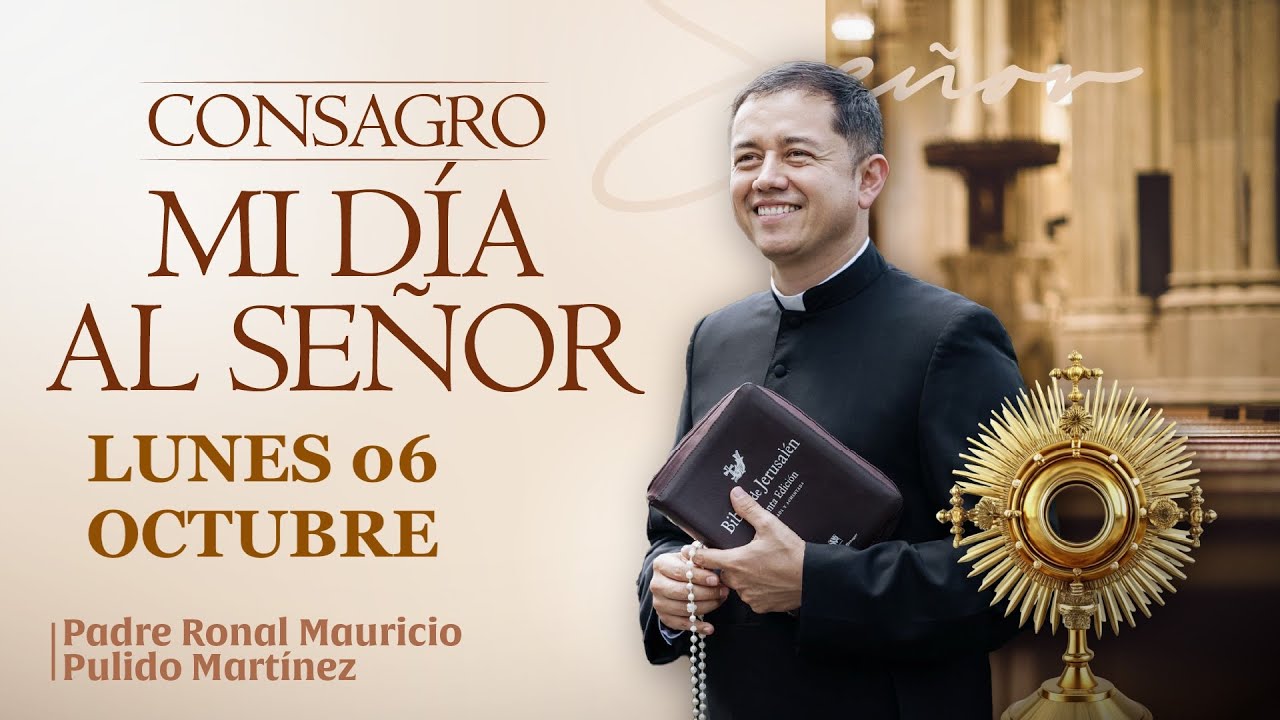 CONSAGRACIÓN DE MI DÍA AL SEÑOR  LUNES 06 DE OCTUBRE de 2025  Adoración diaria del Santísimo