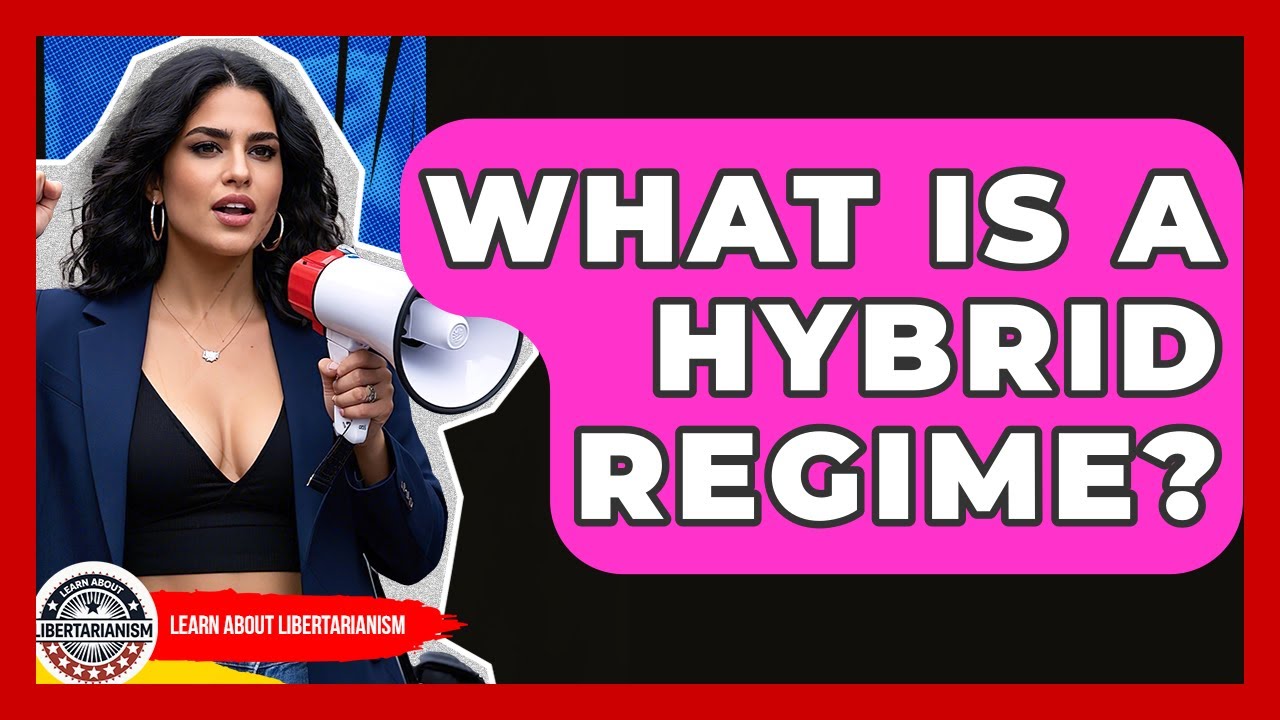 What Is A Hybrid Regime? - Learn About Libertarianism