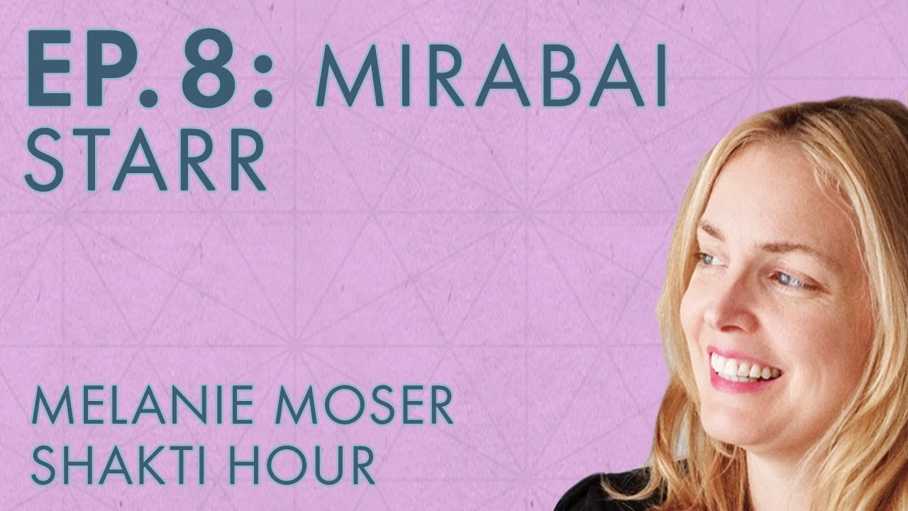 Melanie Moser – Shakti Hour – Ep. 8 – Mirabai Starr