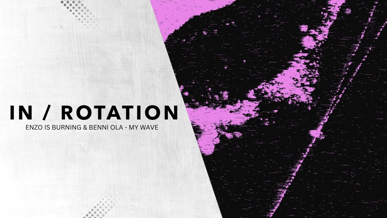 Enzo Is Burning & Benni Ola  - My Wave | IN / ROTATION