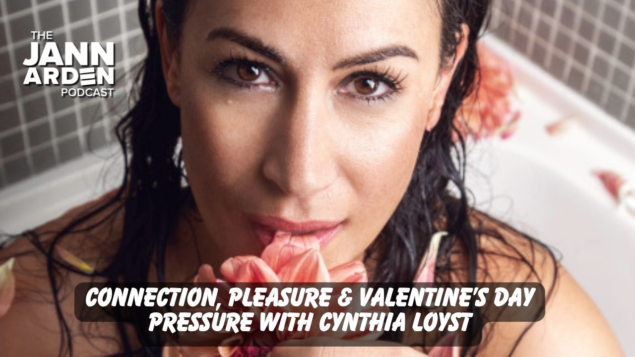 Connection, Pleasure and Valentine&rsquo;s Day Pressure with Cynthia Loyst | Jann Arden Podcast | S6 E7