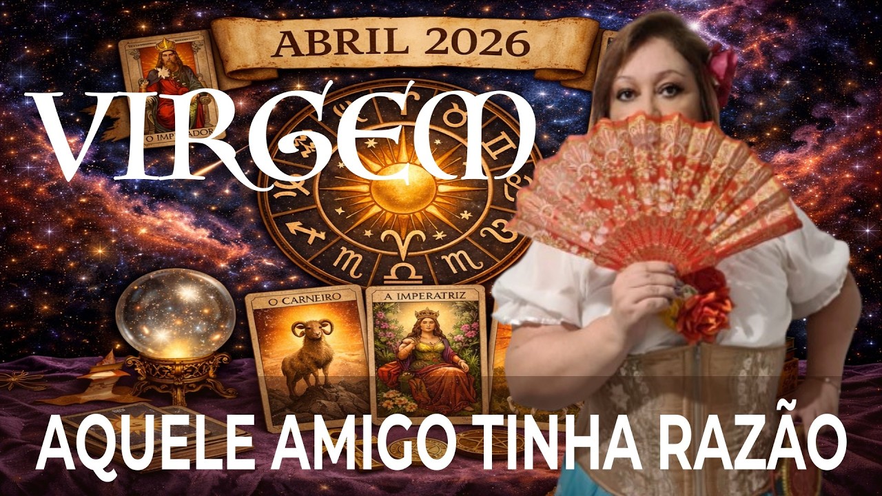 VIRGEM ABRIL 2026 AQUELE AMIGO TINHA RAZÃO