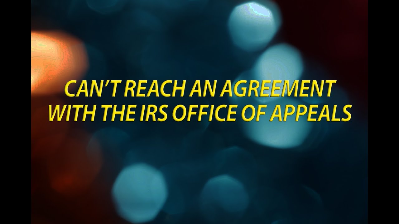 Can't reach an agreement with the IRS office of appeals