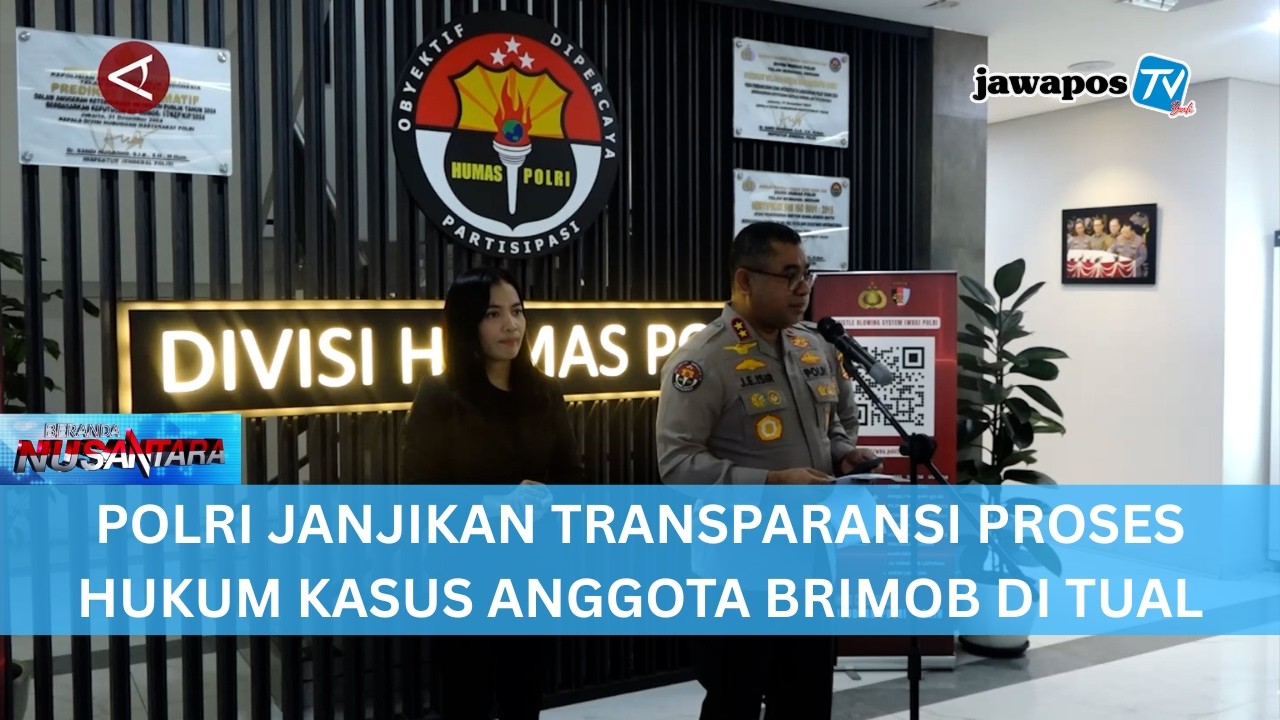 POLRI JANJIKAN TRANSPARANSI PROSES HUKUM KASUS ANGGOTA BRIMOB DI TUAL || BERANDA NUSANTARA