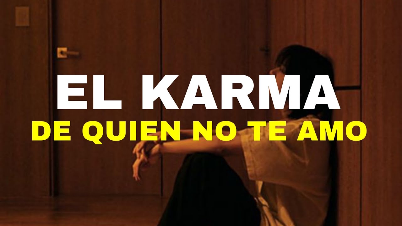 EL KARMA DE UNA PERSONA QUE NO TE AMO...