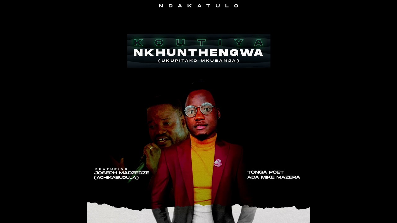 KOUTIYA NKHUNTHENGWA (UKUPITAKO NKUBANJA) ADA MIKE MAZERA TONGA FT JOSEPH MADZEDZE