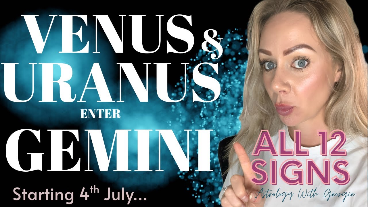 VENUS AND URANUS ENTER GEMINI - ALL 12 SIGNS
