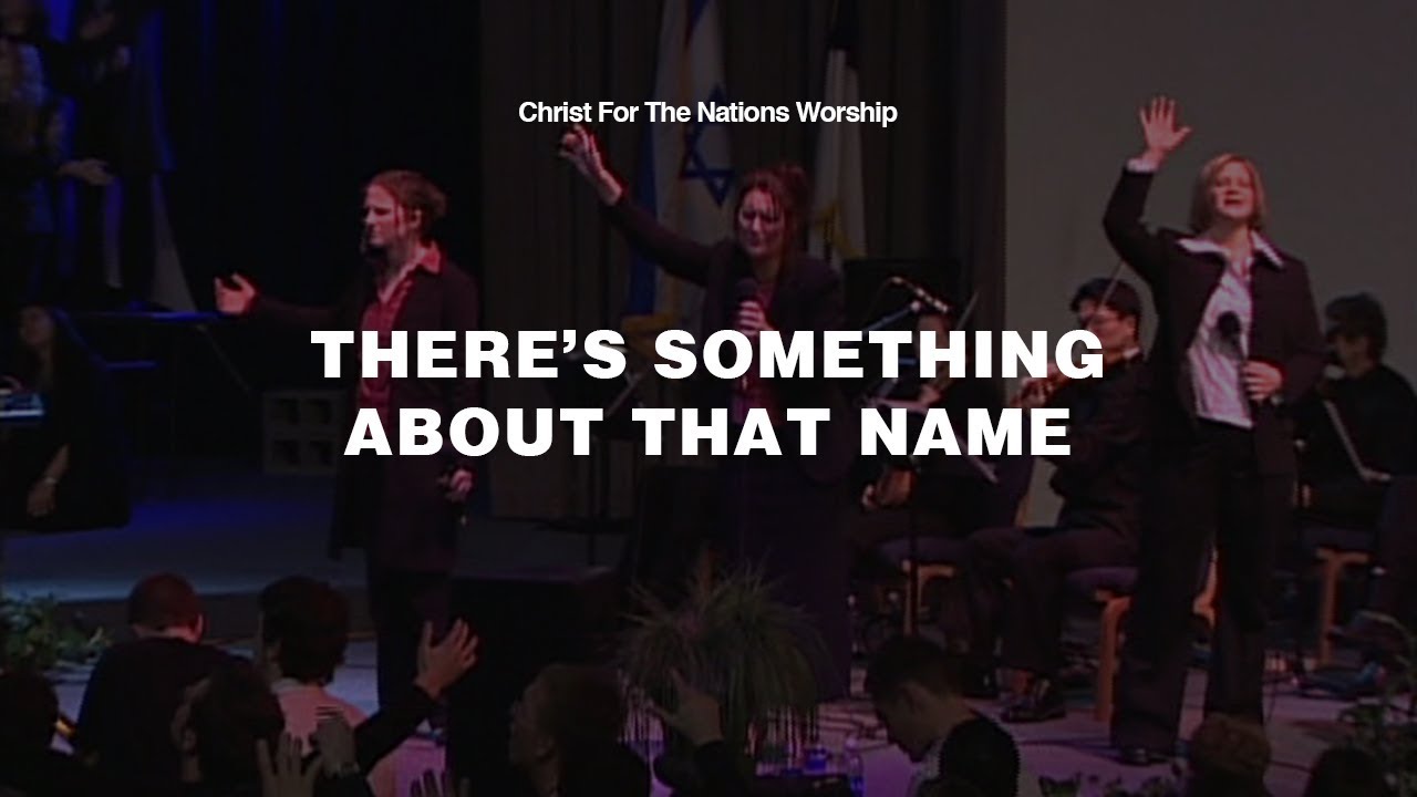 There's Something About That Name - Rachel Tuttle & Christ For The Nations Worship