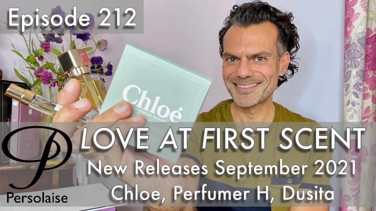 New perfume releases Sep 2021 incl Chloe, Perfumer H, Dusita, Guerlain on Love At First Scent ep 212