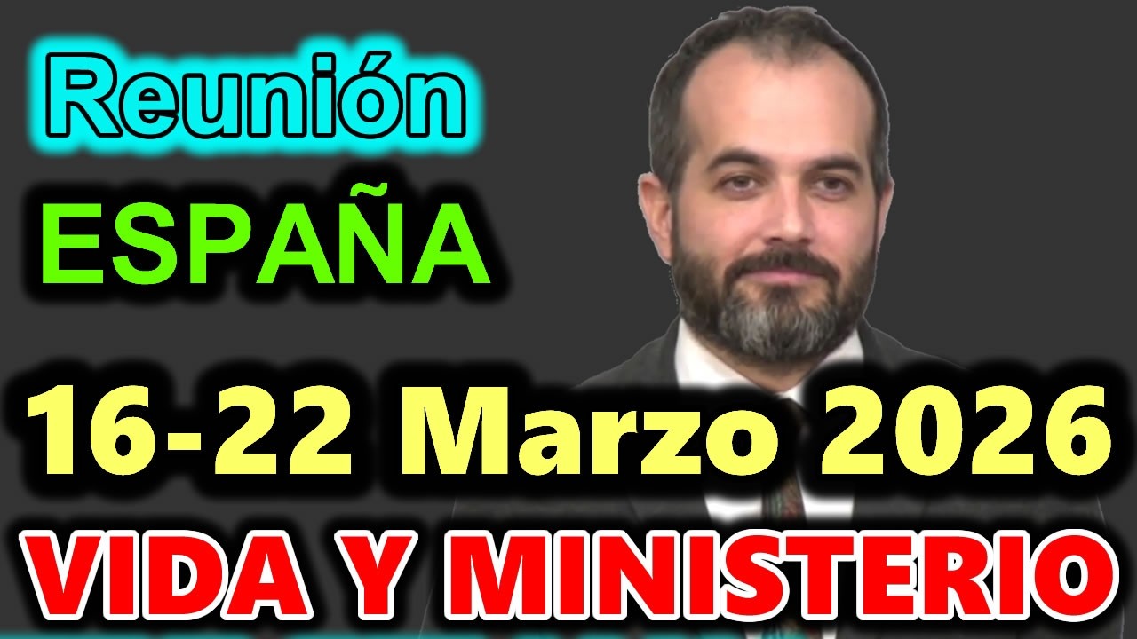 Reunion vida y ministerio cristiano semana ESPAÑA 16-22 Marzo 2026