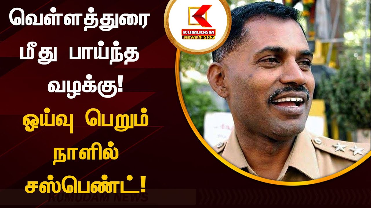 Encounter Specialist Velladurai : வெள்ளத்துரை மீது பாய்ந்த வழக்கு! ஓய்வு பெறும் நாளில் சஸ்பெண்ட்!
