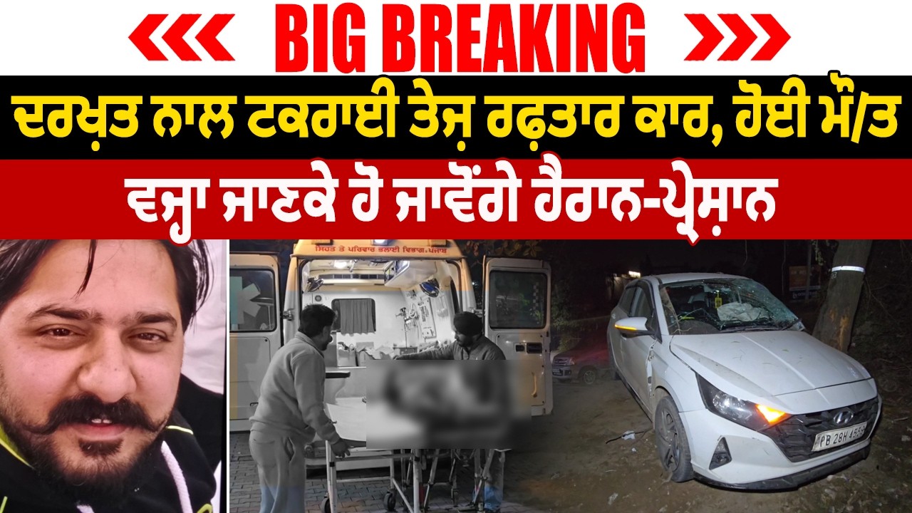 Big Breaking:ਦਰਖ਼ਤ ਨਾਲ ਟਕਰਾਈ ਤੇਜ਼ ਰਫ਼ਤਾਰ ਕਾਰ,ਹੋਈ ਮੌ/ਤਵਜ੍ਹਾ ਜਾਣਕੇ ਹੋ ਜਾਵੋਂਗੇ ਹੈਰਾਨ-ਪ੍ਰੇਸ਼ਾਨ