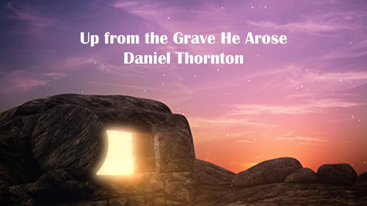 Up From the Grave He Arose - Daniel Thornton (Lyrics)