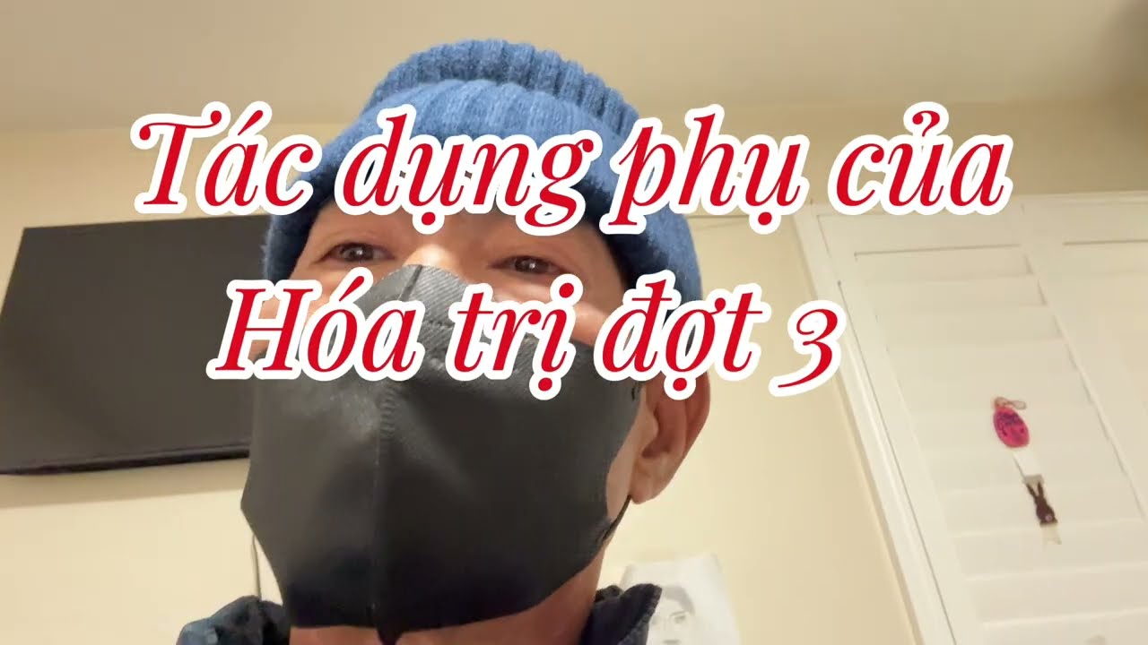 Tác dụng phụ của hóa trị đợt 3#ungthu#ungthuphoi#hoatri#