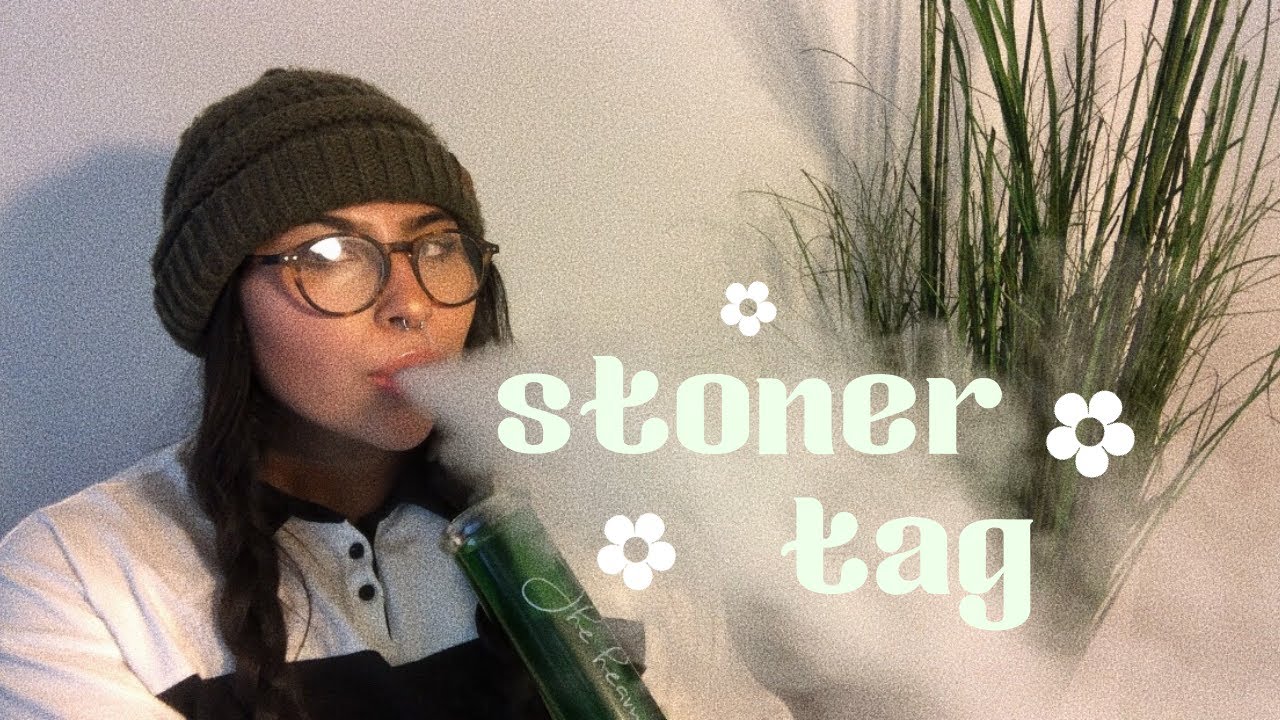 stoner tag + unintentional asmr