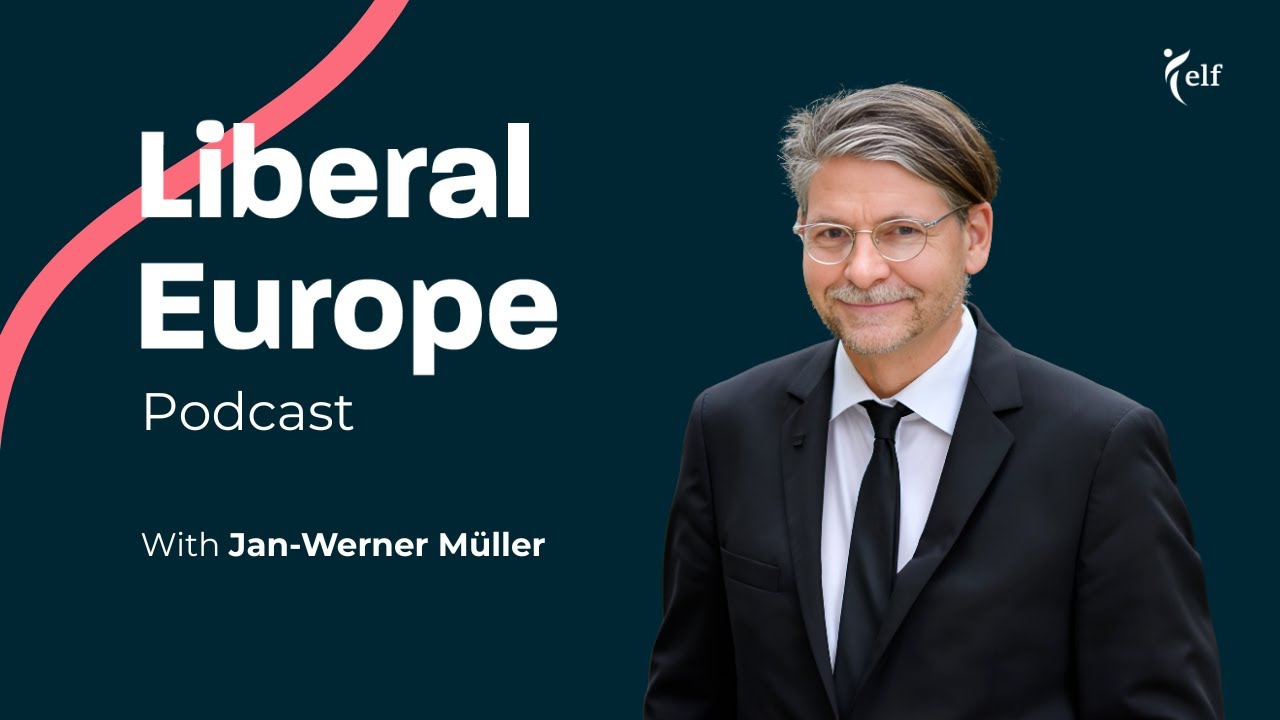 Liberalism Is Not Quite Dead Yet with Jan-Werner M&uuml;ller I Liberal Europe Podcast