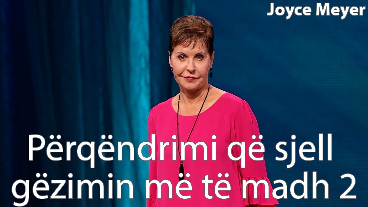 Përqëndrimi që sjell gëzimin më të madh 2 |Joyce Meyer