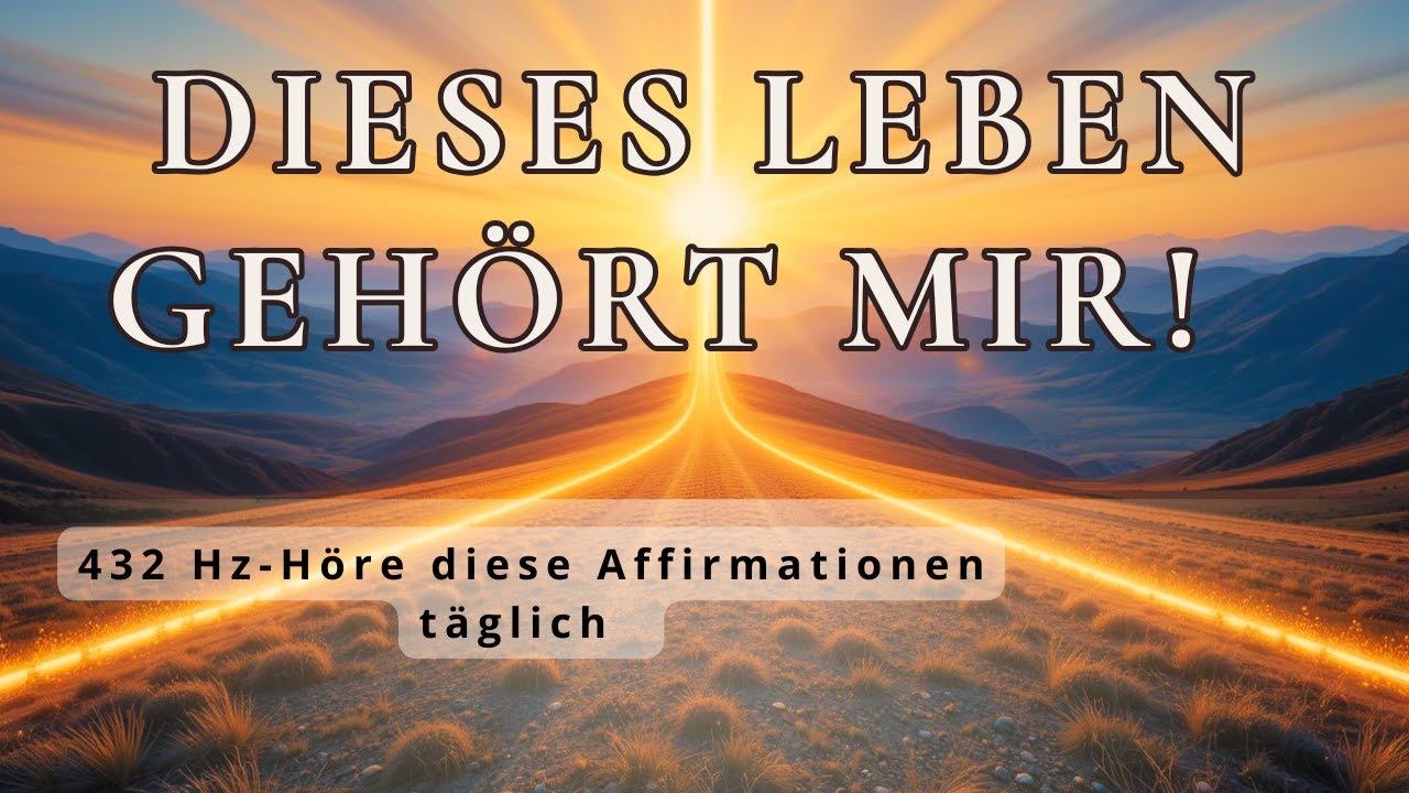 Dieses Leben geh&ouml;rt Dir - kraftvolle Affirmationen mit 432 Hz Musik