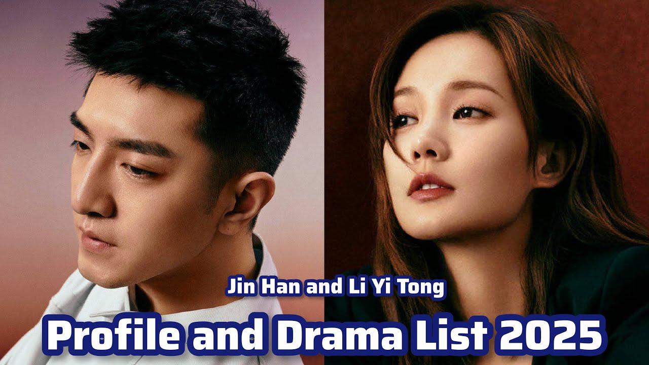 Jin Han and Li Yi Tong | Profile and Drama List 2025 |