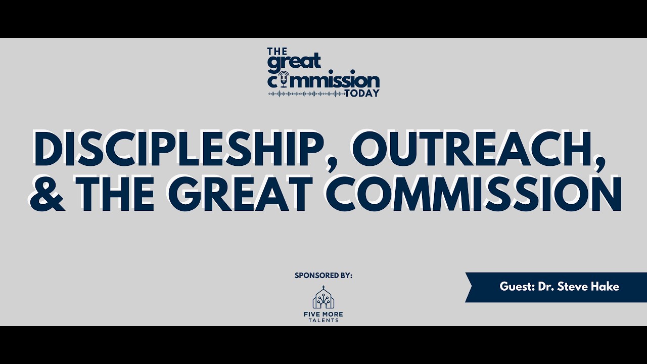 Discipleship, Outreach, & The Great Commission (Guest: Dr. Steve Hake)