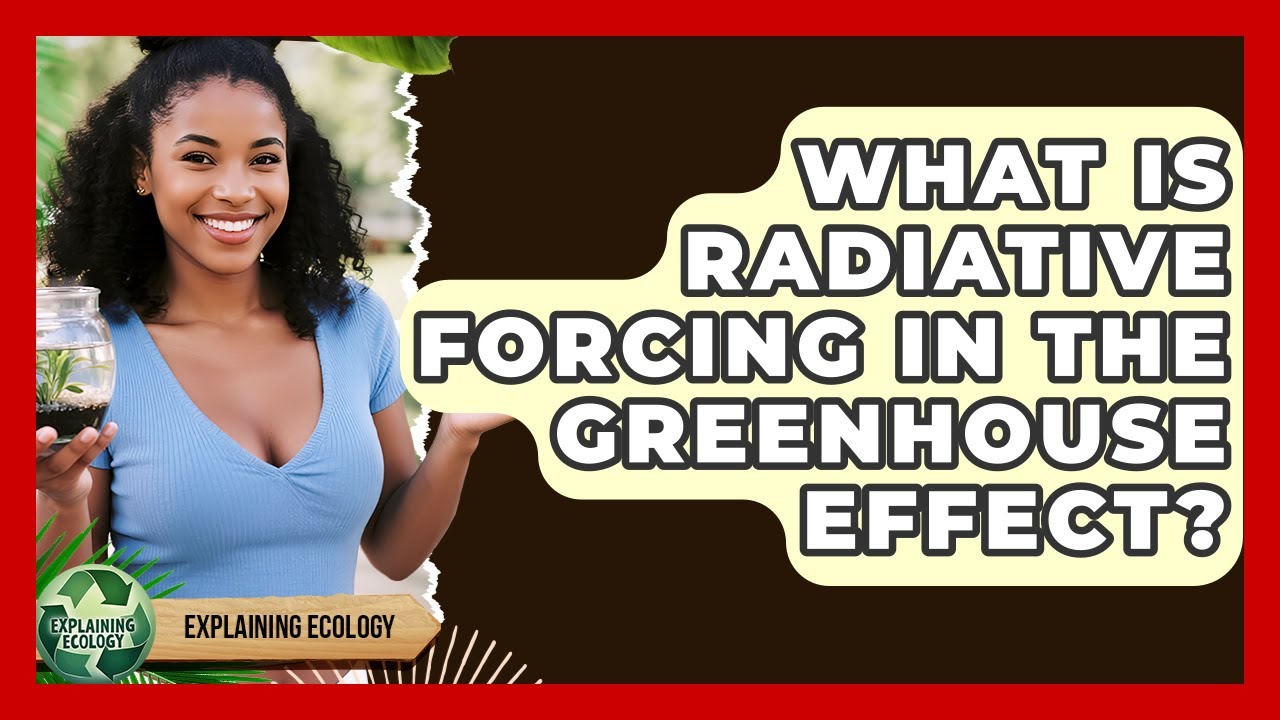 What Is Radiative Forcing In The Greenhouse Effect? - Explaining Ecology