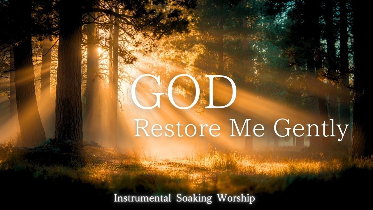 God, Restore Me Gently｜Soaking Worship Instrumental - Prayer Music For Devotional, Meditation, Relax