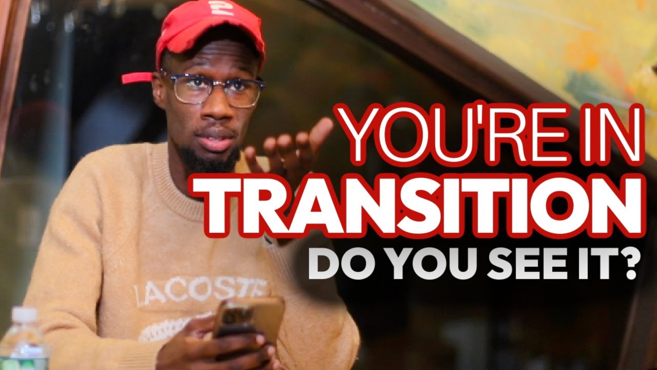 YOU’RE IN TRANSITION, DO YOU SEE IT?