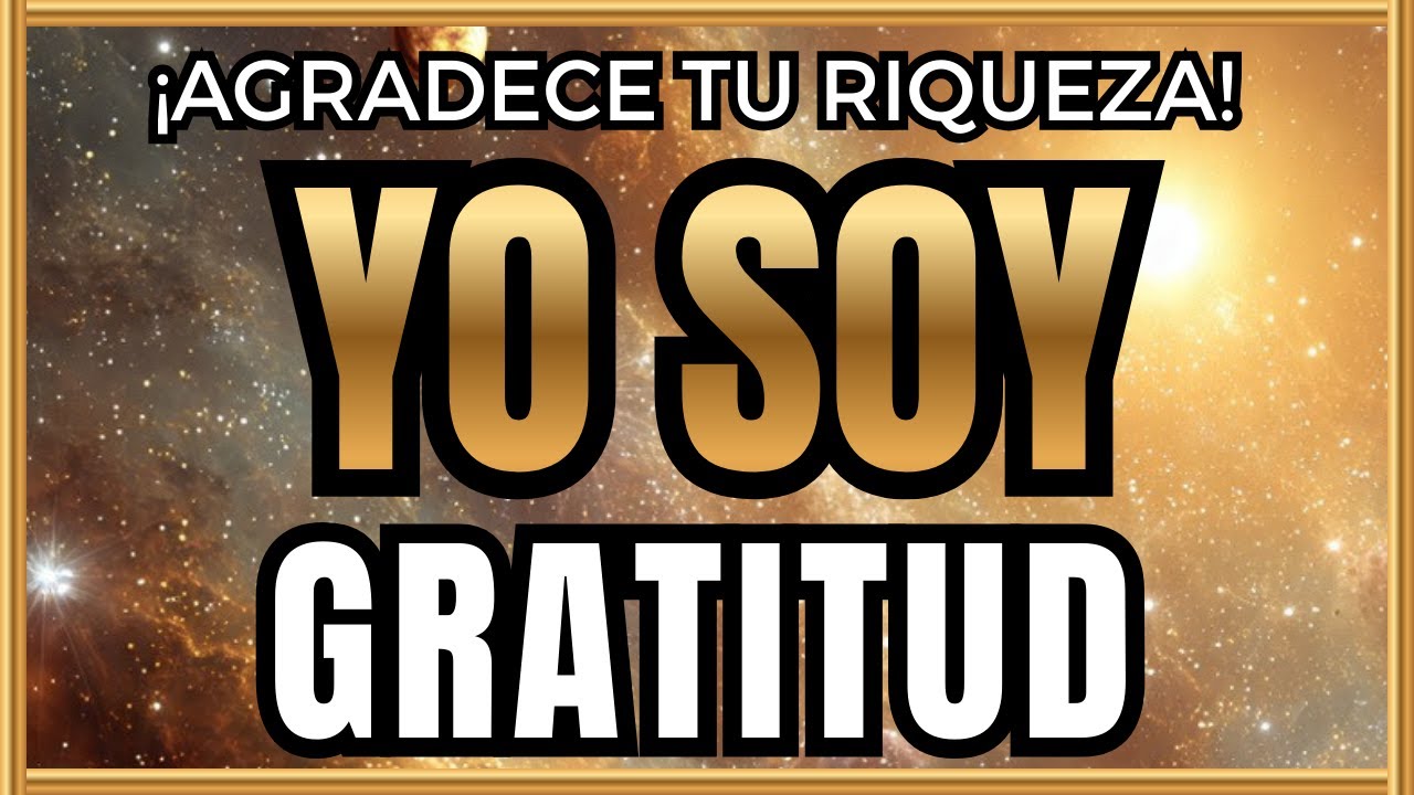 YO SOY GRATITUD AL UNIVERSO 🙏 Activa la RIQUEZA con Gratitud