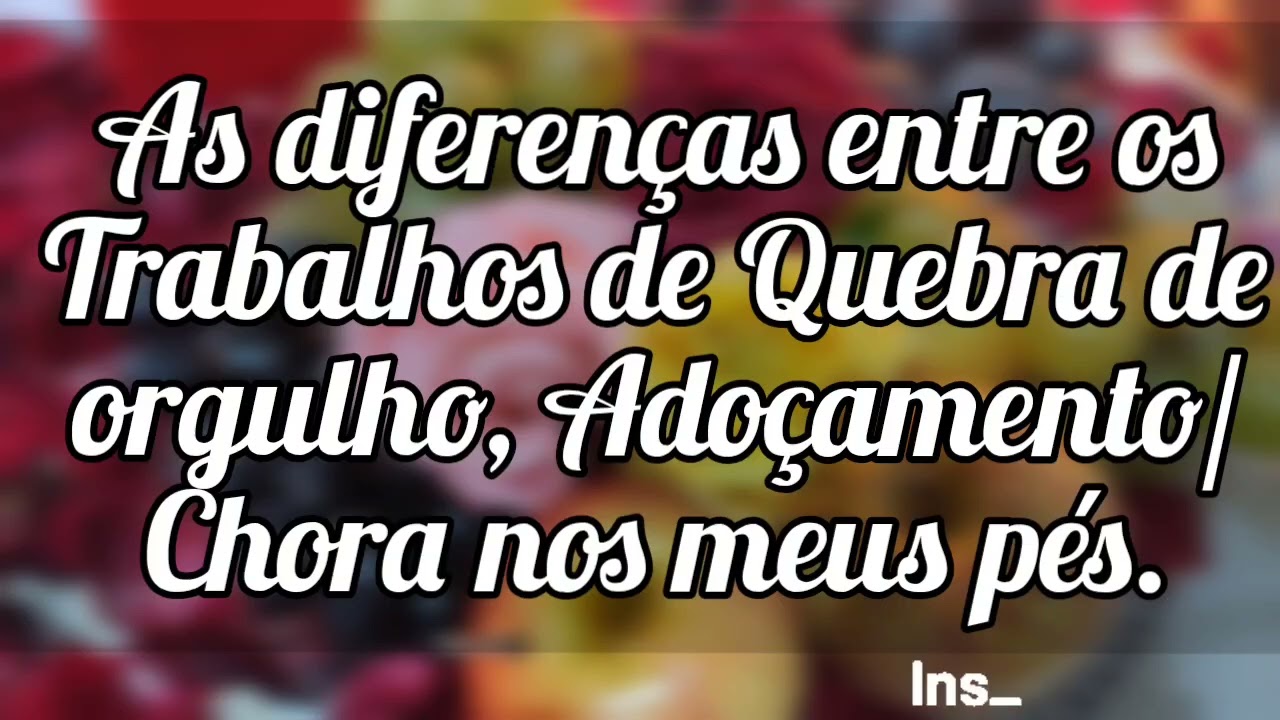 🌼Principais diferenças entre os Trabalhos de Quebra de orgulho, adoçamento/chora nos meus pés.